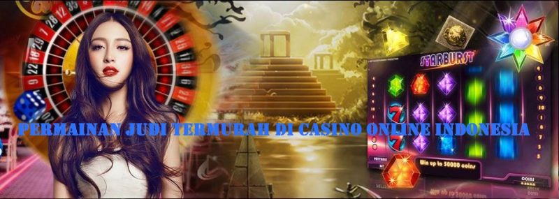 Permainan Judi Termurah di Casino Online Indonesia