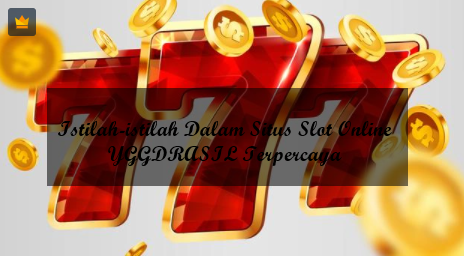 Istilah-istilah Dalam Situs Slot Online YGGDRASIL Terpercaya