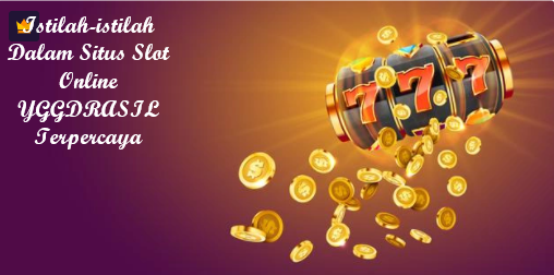 Istilah-istilah Dalam Situs Slot Online YGGDRASIL Terpercaya